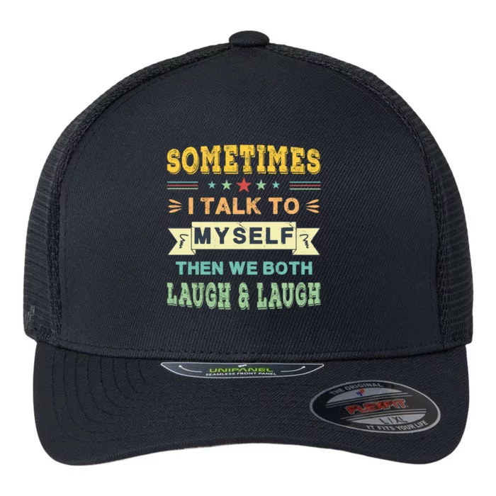 Sometimes I Talk To Myself Then We Both Laugh Flexfit Unipanel Trucker Cap