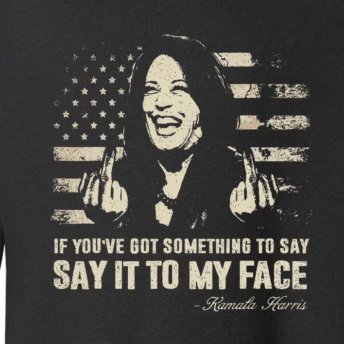 Say It To My Face Kamala Harris President Debate Toddler Sweatshirt