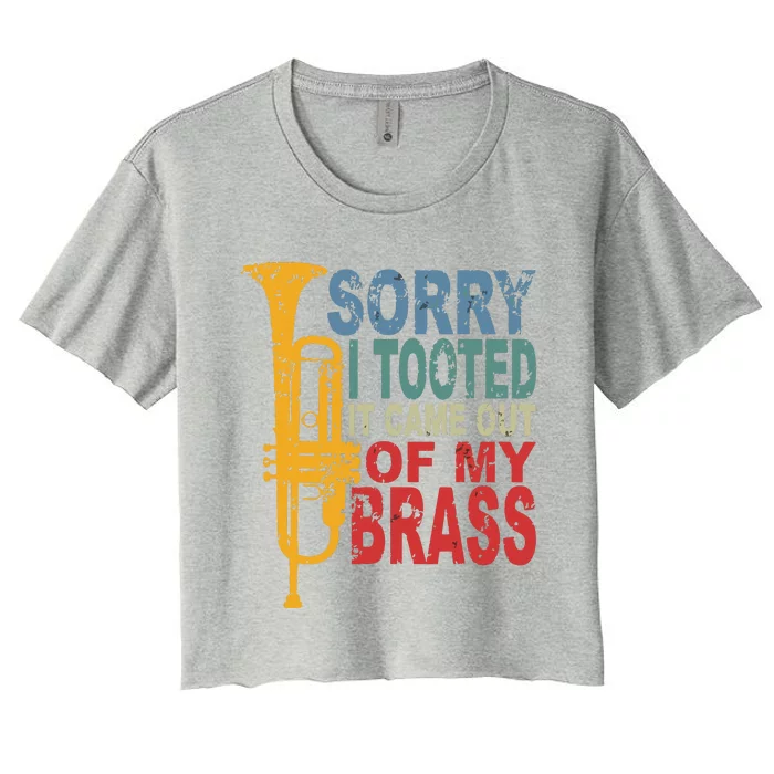 Sorry I Tooted It Came Out Of My Brass Funny Trumpet Quote Women's Crop Top Tee