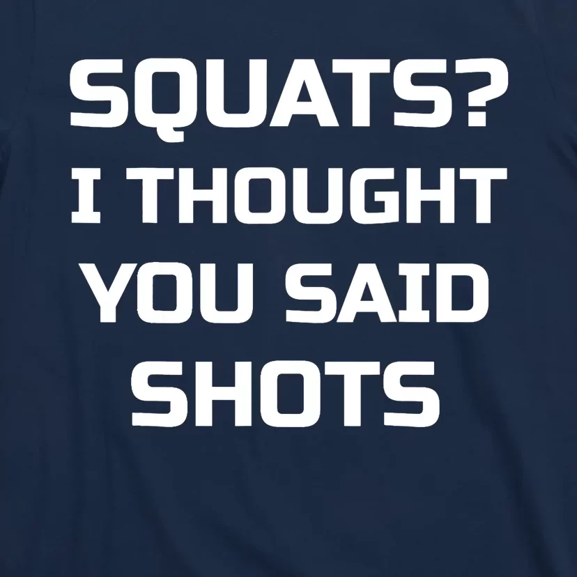 Squats? I Thought You Said Shots Funny Workout Gym T-Shirt