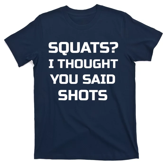 Squats? I Thought You Said Shots Funny Workout Gym T-Shirt