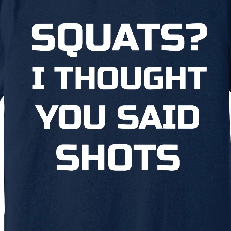 Squats? I Thought You Said Shots Funny Workout Gym Premium T-Shirt