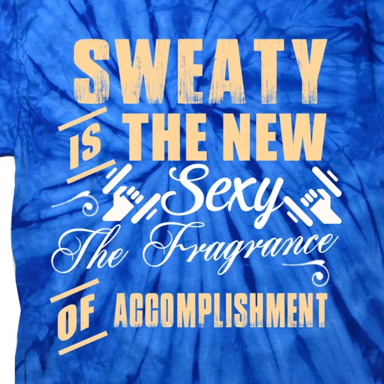 Sweaty Is The New Sexy The Fragrance Of Accomplisht Cool Gift Tie-Dye T-Shirt