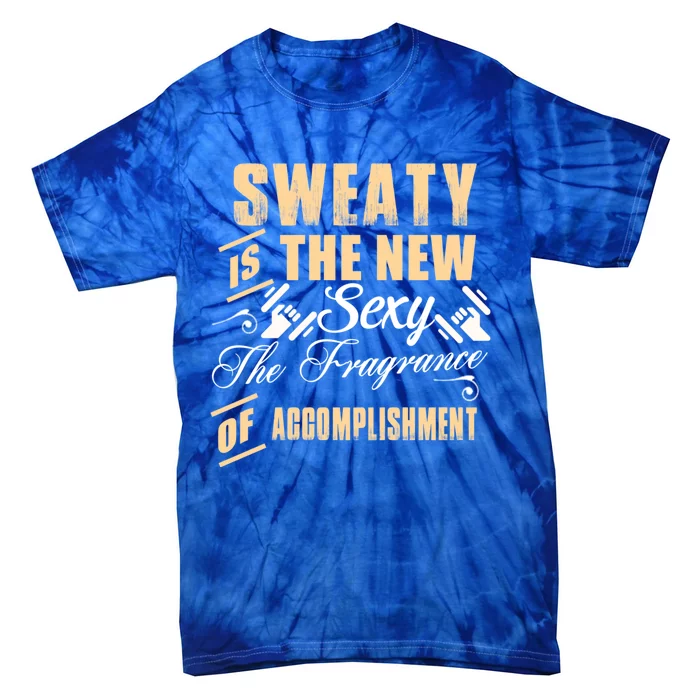 Sweaty Is The New Sexy The Fragrance Of Accomplisht Cool Gift Tie-Dye T-Shirt