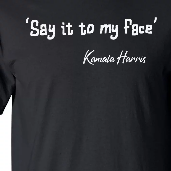 Say It To My Face Kamala Harris 2024 Quote Gift Tall T-Shirt