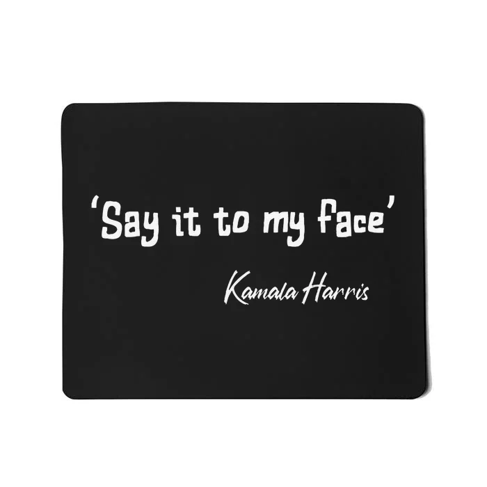 Say It To My Face Kamala Harris 2024 Quote Gift Mousepad