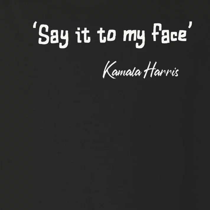 Say It To My Face Kamala Harris 2024 Quote Gift Toddler Long Sleeve Shirt