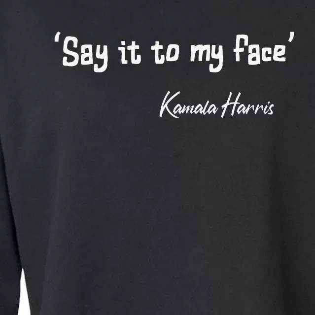 Say It To My Face Kamala Harris 2024 Quote Gift Cropped Pullover Crew