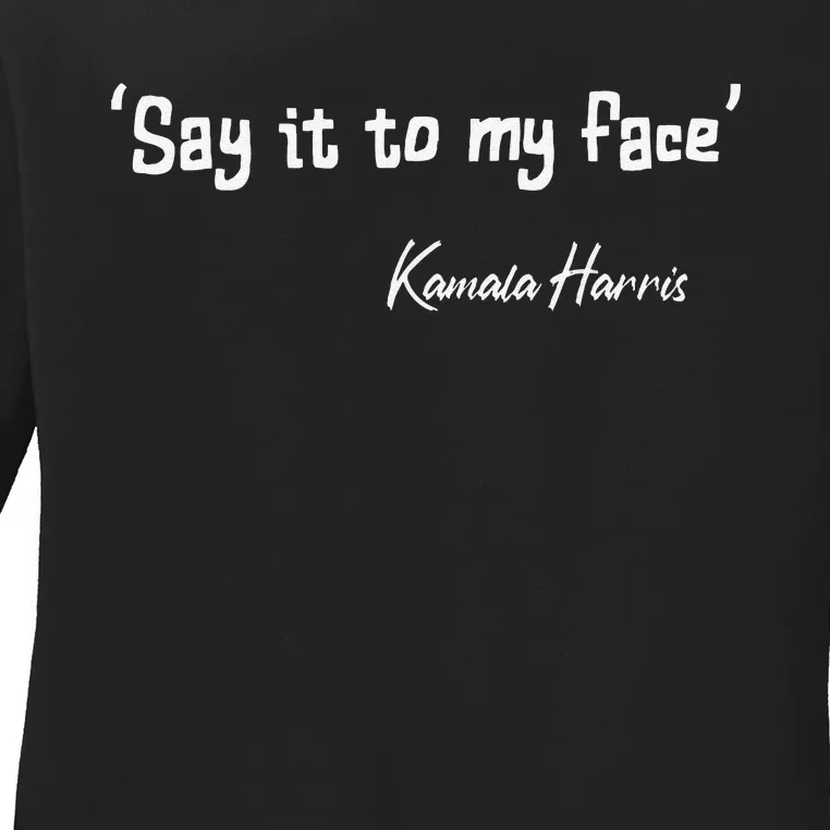 Say It To My Face Kamala Harris 2024 Quote Gift Ladies Long Sleeve Shirt