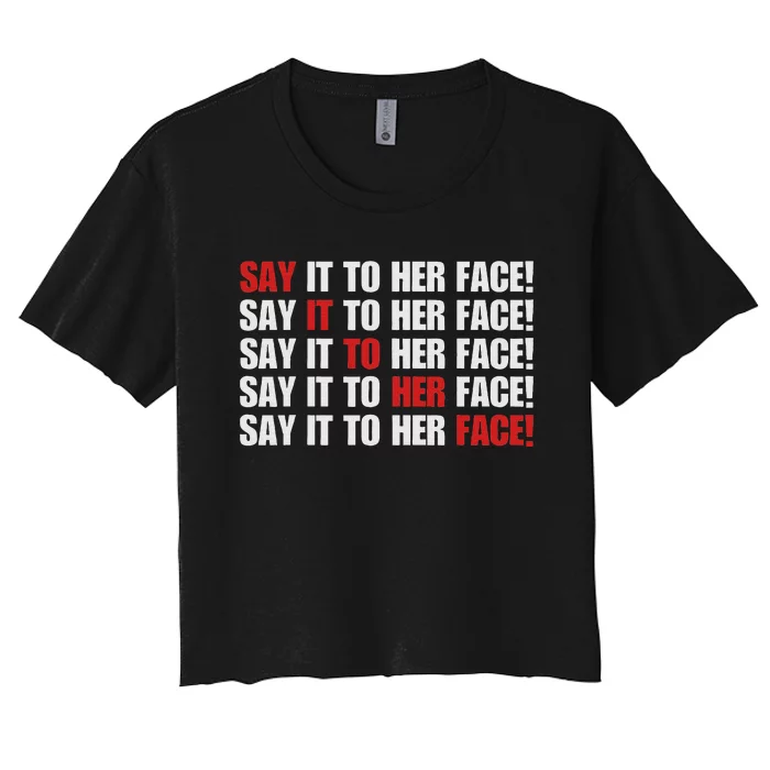 Say It To Her Face Women's Crop Top Tee