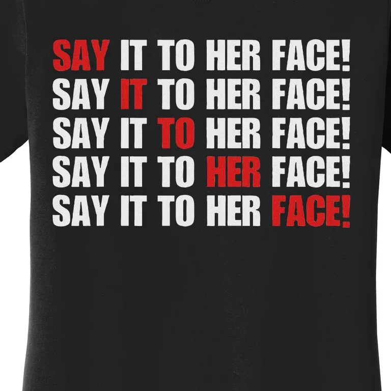 Say It To Her Face Women's T-Shirt