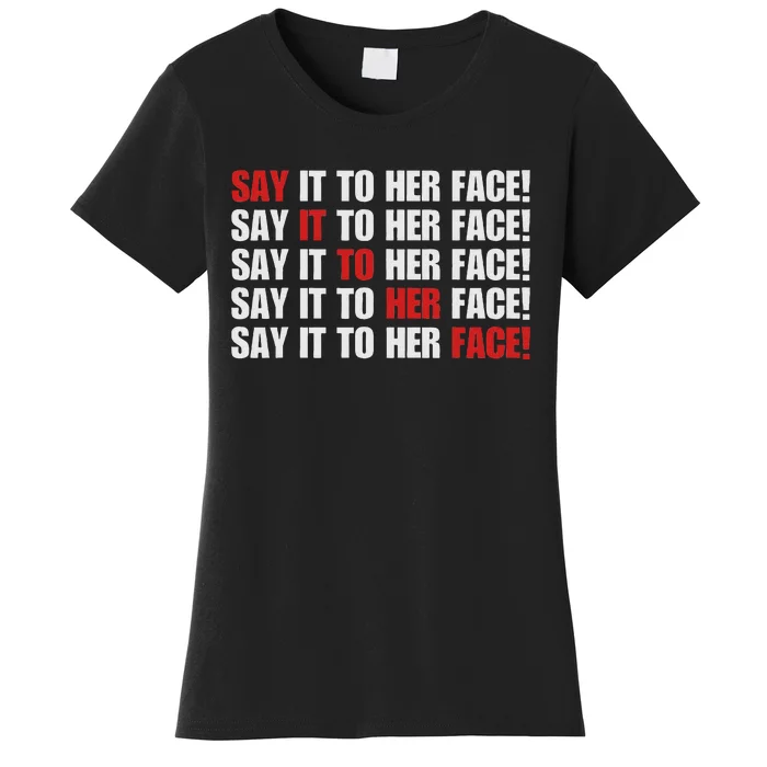 Say It To Her Face Women's T-Shirt