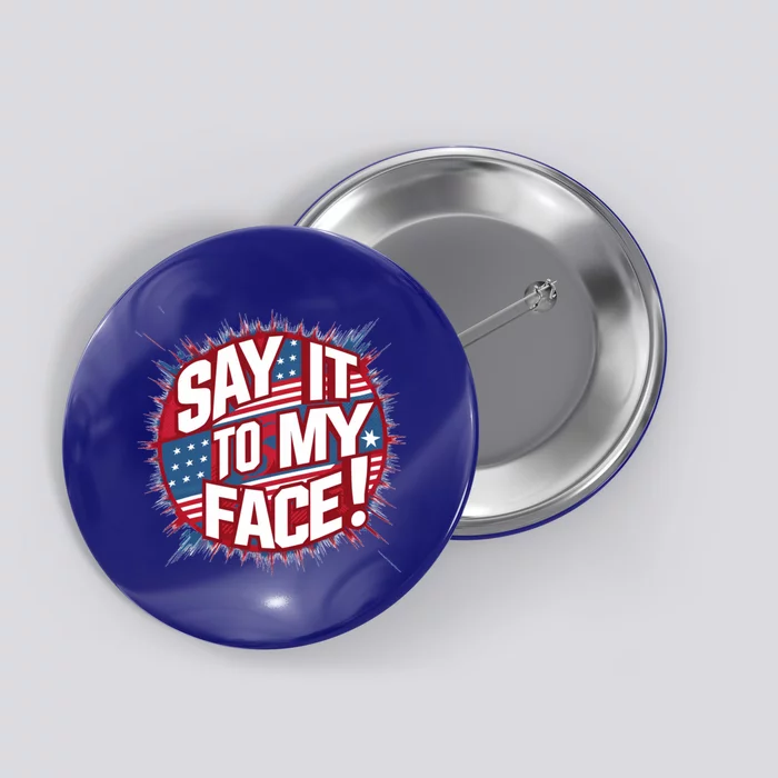 Say It To My Face Democratic Fun Cool Gift Button