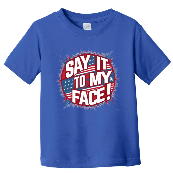 Say It To My Face Democratic Fun Cool Gift Toddler T-Shirt