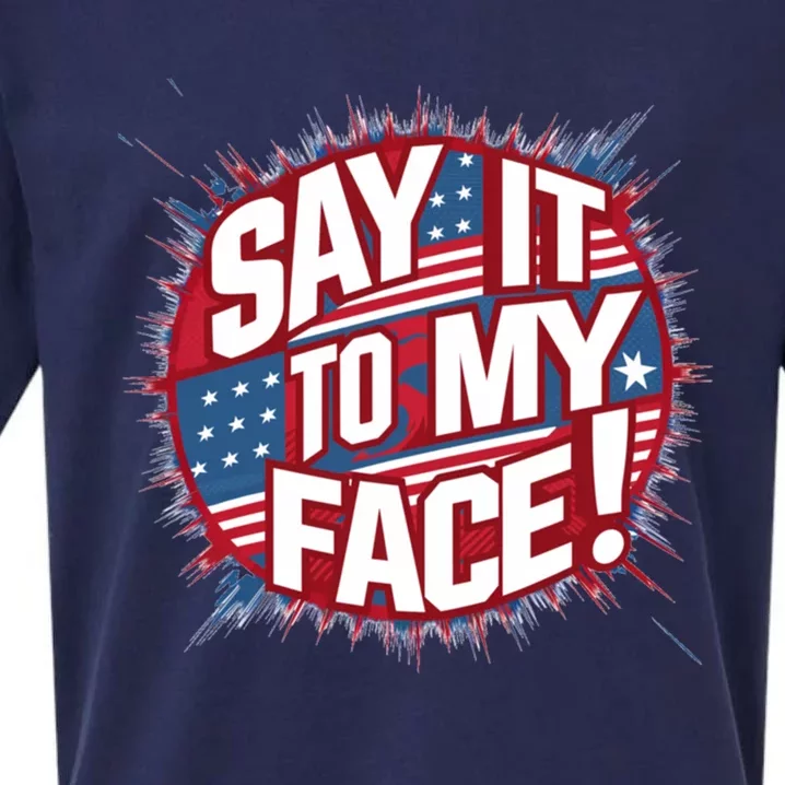 Say It To My Face Democratic Fun Cool Gift Sueded Cloud Jersey T-Shirt