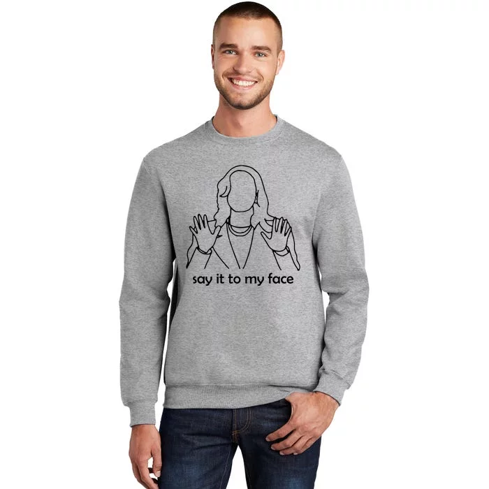 Say It To My Face Tall Sweatshirt