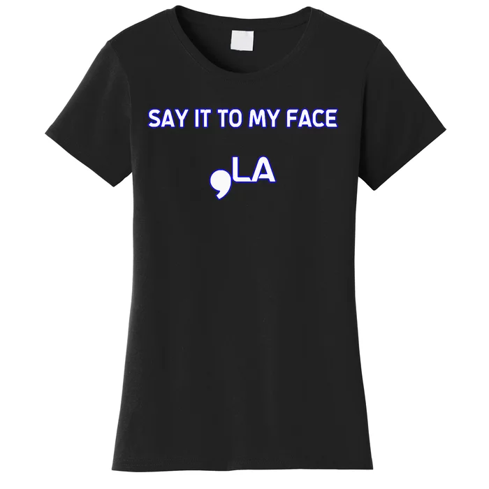 Say It To My Face Women's T-Shirt