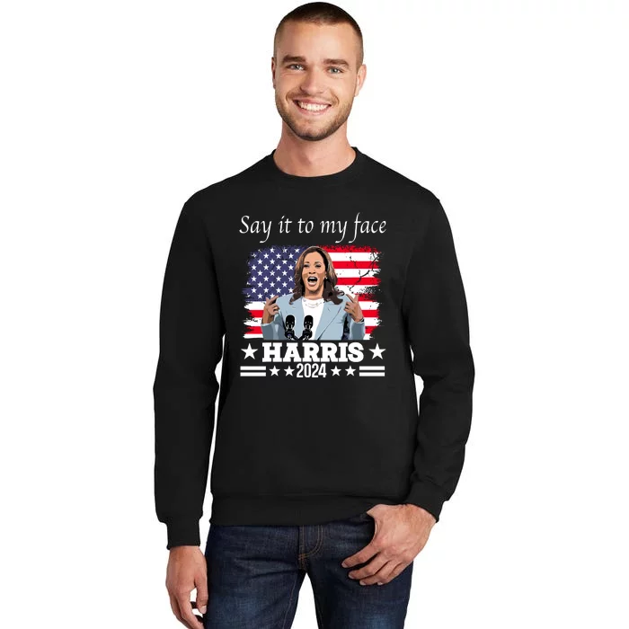 Say It To My Face Kamala Harris 2024 Tall Sweatshirt