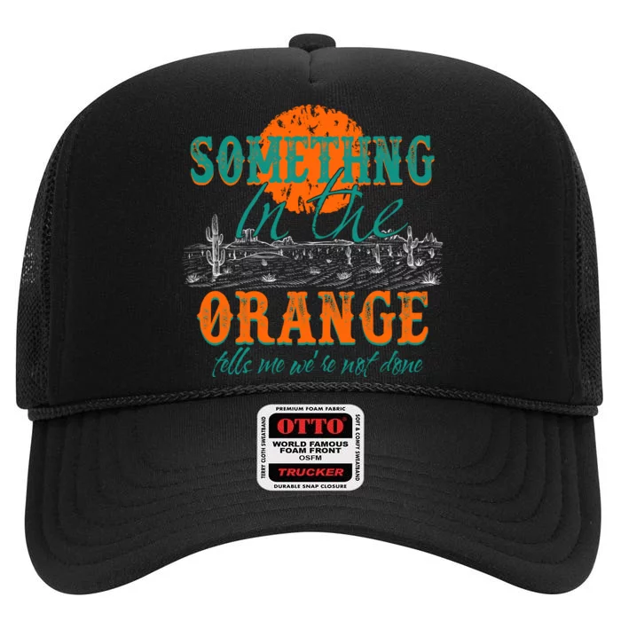 Something In The Orange Tells Me We're Not Done High Crown Mesh Trucker Hat