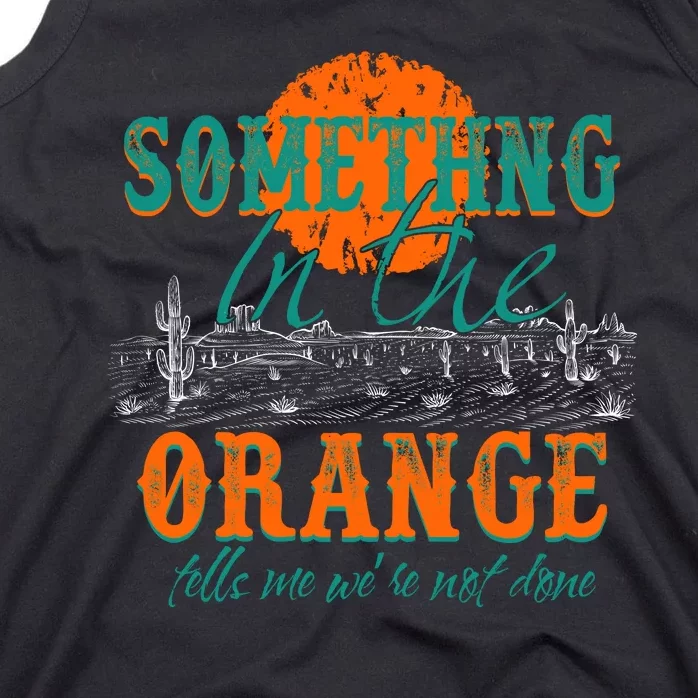 Something In The Orange Tells Me We're Not Done Tank Top