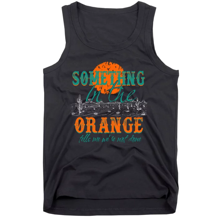 Something In The Orange Tells Me We're Not Done Tank Top