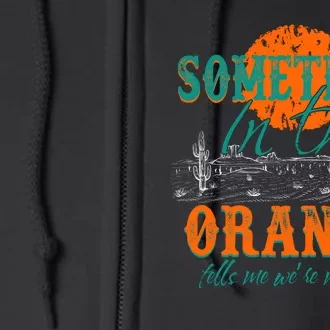 Something In The Orange Tells Me We're Not Done Full Zip Hoodie