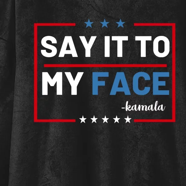 Say It To My Face Kamala Harris 2024 Hooded Wearable Blanket