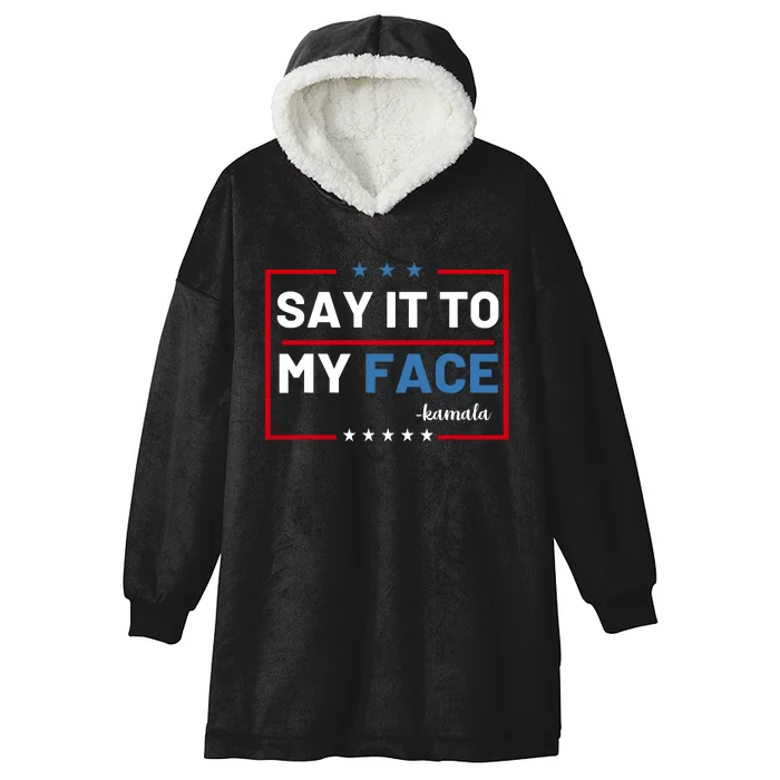 Say It To My Face Kamala Harris 2024 Hooded Wearable Blanket