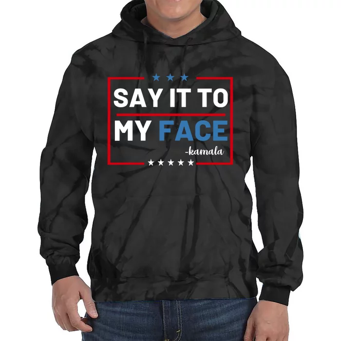 Say It To My Face Kamala Harris 2024 Tie Dye Hoodie