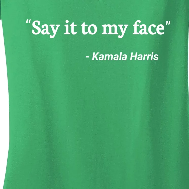 Say It To My Face Kamala Harris Quote Women's V-Neck T-Shirt