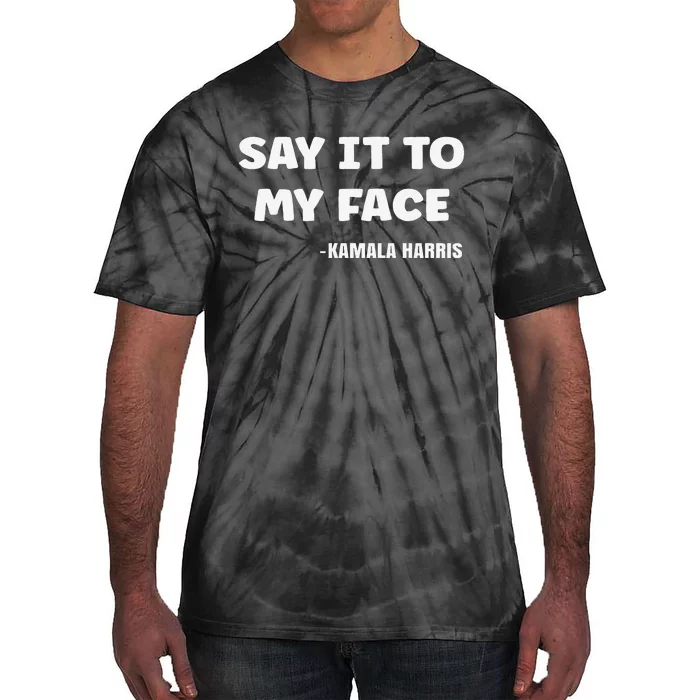 Say It To My Face Kamala Harris Tie-Dye T-Shirt