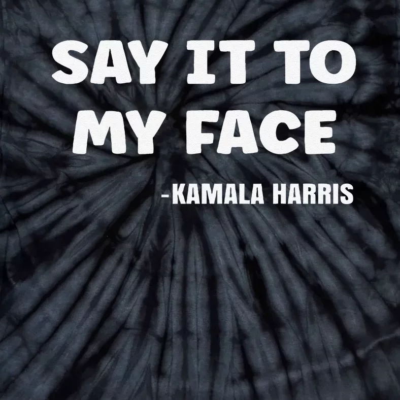 Say It To My Face Kamala Harris Tie-Dye T-Shirt