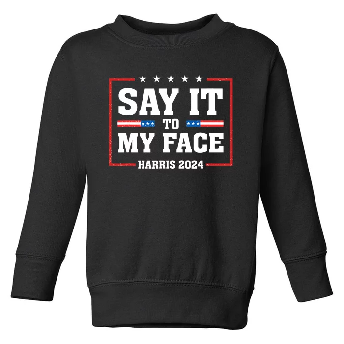 Say It To My Face Kamala Harris 2024 Toddler Sweatshirt