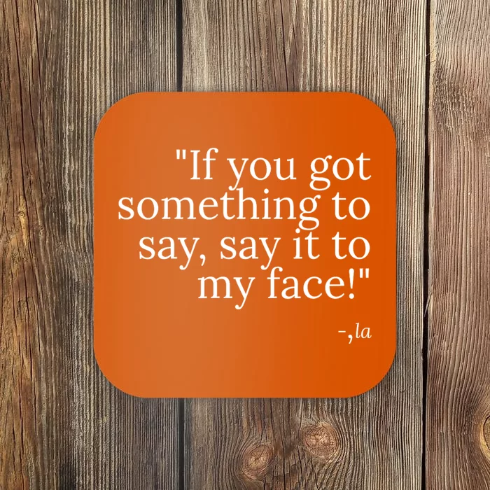 Say It To My Face Coaster