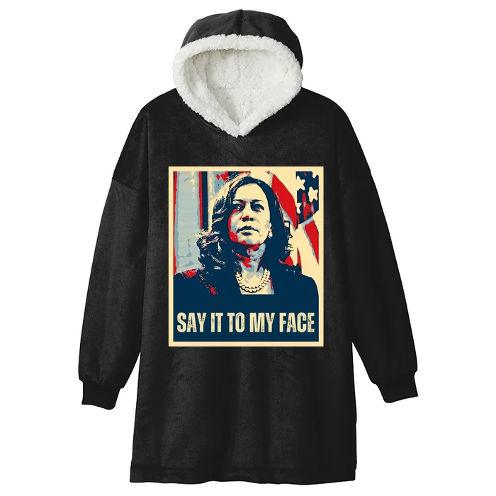 Say It To My Face Kamala Harris 2024 Hooded Wearable Blanket