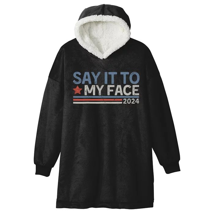 Say It To My Face Kamala Harris 2024 Hooded Wearable Blanket