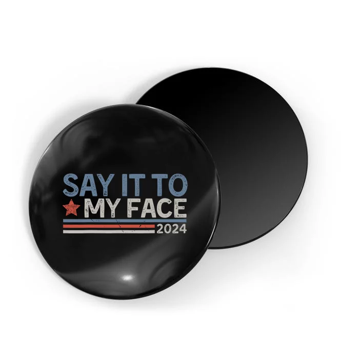 Say It To My Face Kamala Harris 2024 Magnet