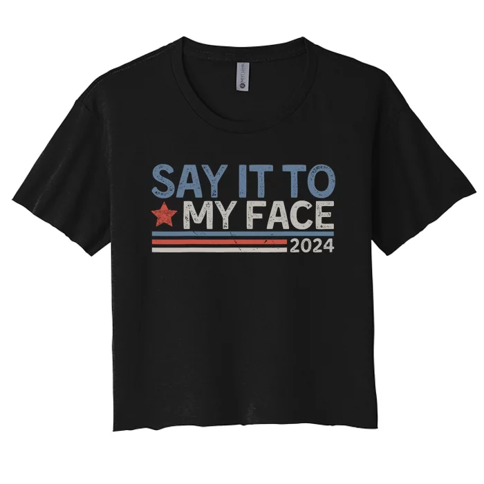 Say It To My Face Kamala Harris 2024 Women's Crop Top Tee