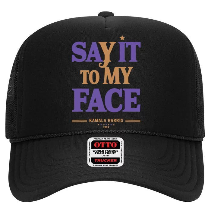 Say It To My Face Kamala Harris Presidential Election 2024 High Crown Mesh Trucker Hat