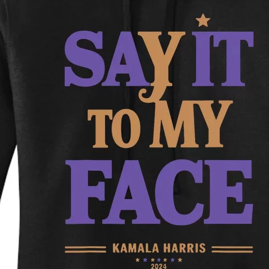 Say It To My Face Kamala Harris Presidential Election 2024 Women's Pullover Hoodie