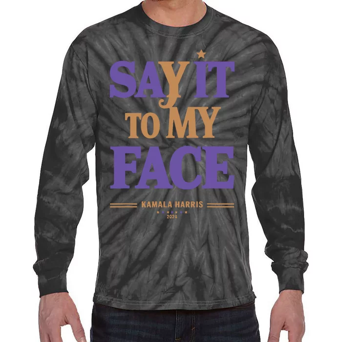 Say It To My Face Kamala Harris Presidential Election 2024 Tie-Dye Long Sleeve Shirt