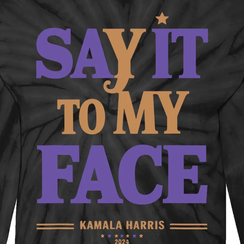 Say It To My Face Kamala Harris Presidential Election 2024 Tie-Dye Long Sleeve Shirt