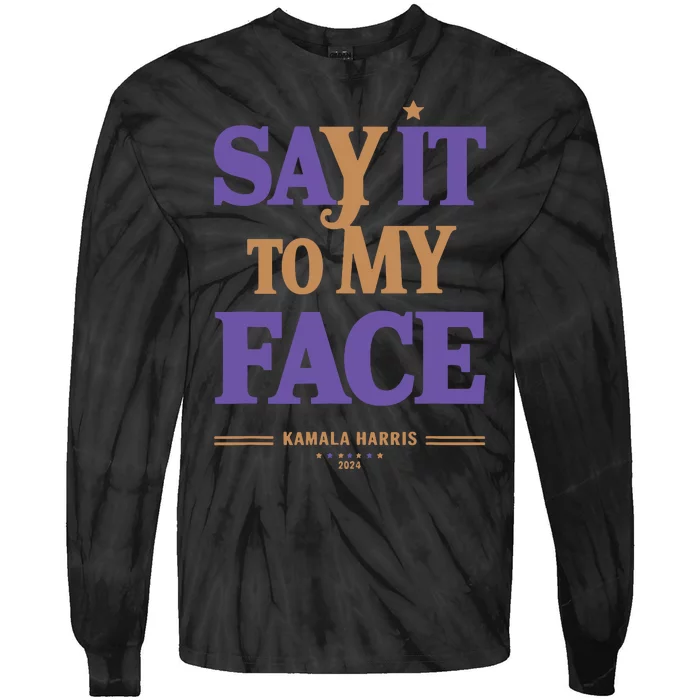 Say It To My Face Kamala Harris Presidential Election 2024 Tie-Dye Long Sleeve Shirt