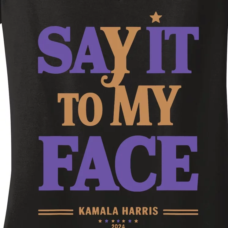 Say It To My Face Kamala Harris Presidential Election 2024 Women's V-Neck T-Shirt