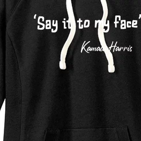 Say It To My Face Kamala Harris 2024 Quote Women's Fleece Hoodie