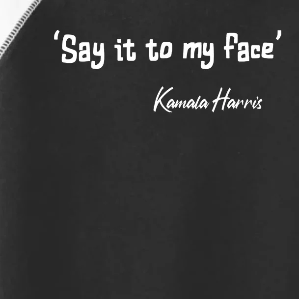 Say It To My Face Kamala Harris 2024 Quote Toddler Fine Jersey T-Shirt