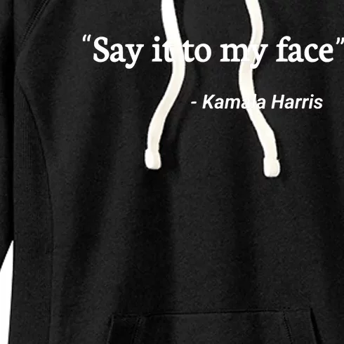 Say It To My Face Kamala Harris Quote Women's Fleece Hoodie