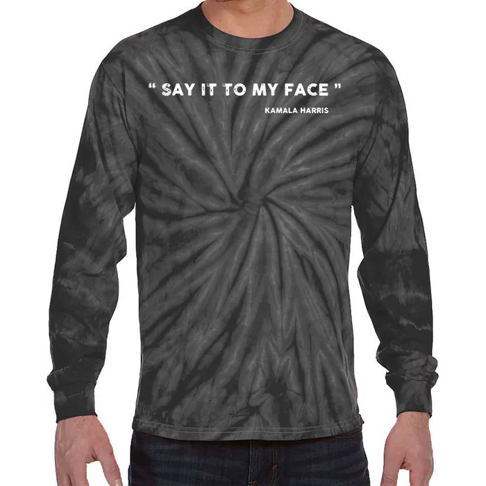 Say It To My Face Kamala Harris Debate Tie-Dye Long Sleeve Shirt