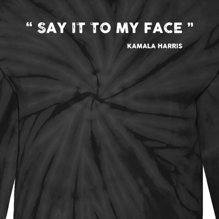 Say It To My Face Kamala Harris Debate Tie-Dye Long Sleeve Shirt