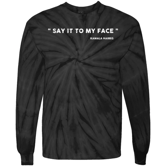 Say It To My Face Kamala Harris Debate Tie-Dye Long Sleeve Shirt